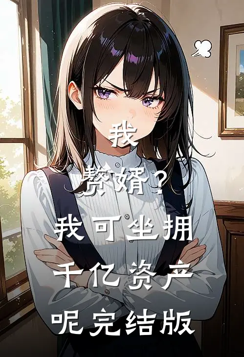 我，赘婿？我可坐拥千亿资产呢完结版