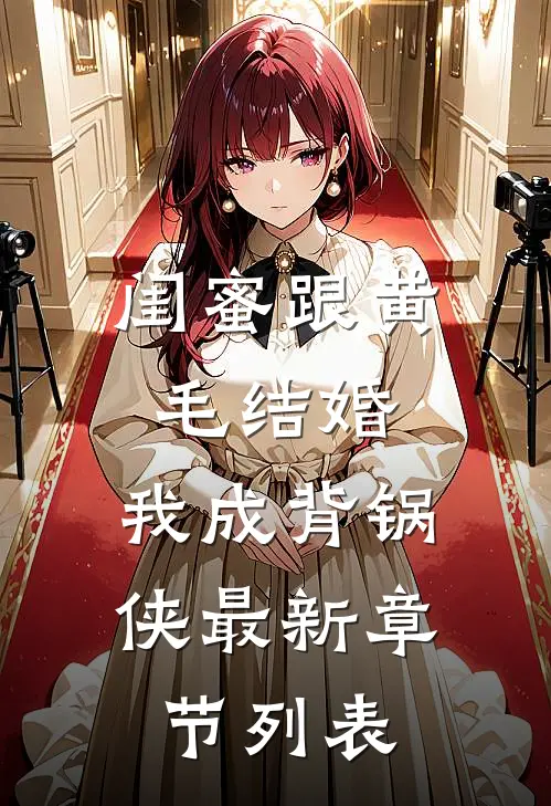 闺蜜跟黄毛结婚，我成背锅侠最新章节列表