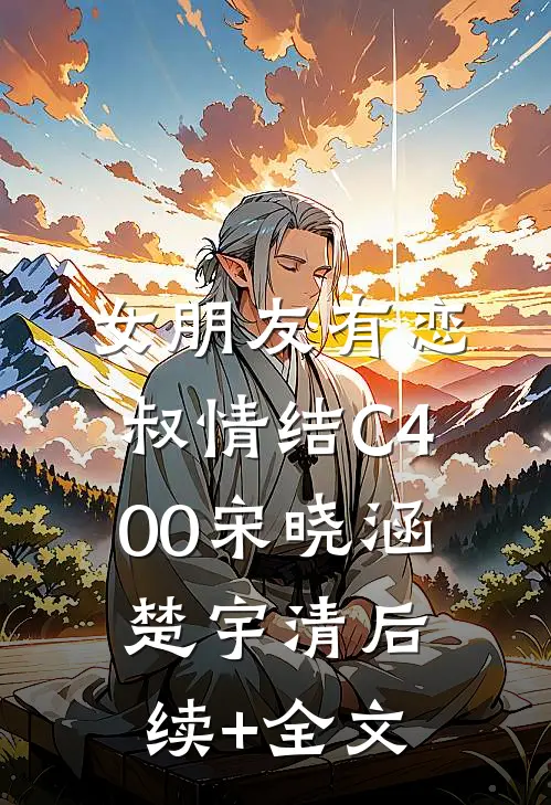 女朋友有恋叔情结C400宋晓涵楚宇清后续+全文