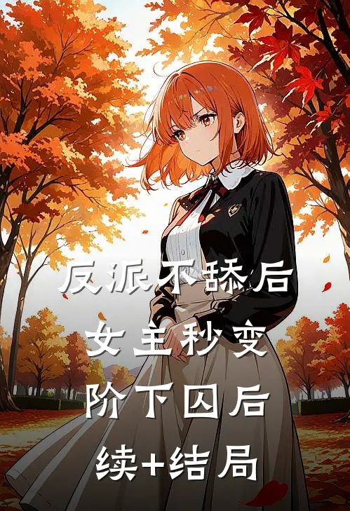 反派不舔后，女主秒变阶下囚后续+结局
