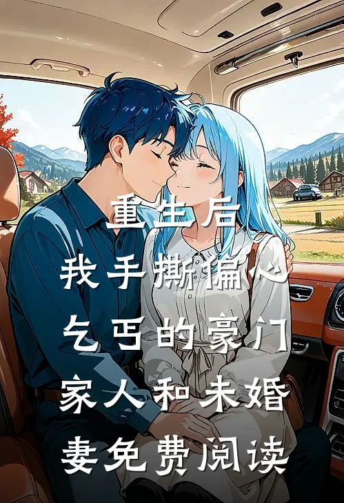 重生后，我手撕偏心乞丐的豪门家人和未婚妻免费阅读