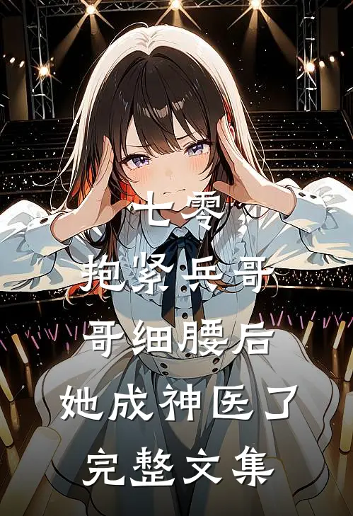 七零：抱紧兵哥哥细腰后，她成神医了完整文集