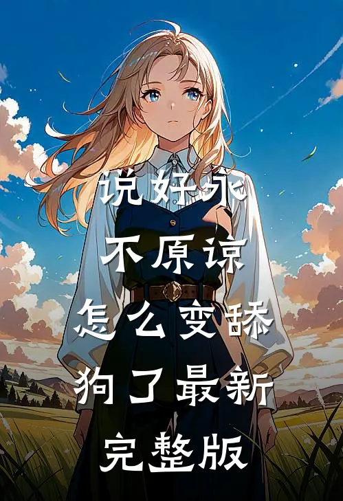 说好永不原谅，怎么变舔狗了最新完整版