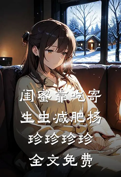闺蜜靠吃寄生虫减肥杨珍珍珍珍全文免费