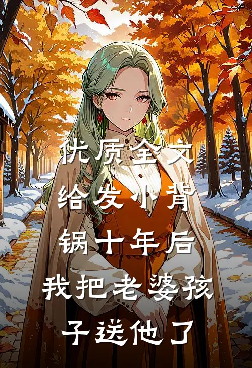 优质全文给发小背锅十年后，我把老婆孩子送他了