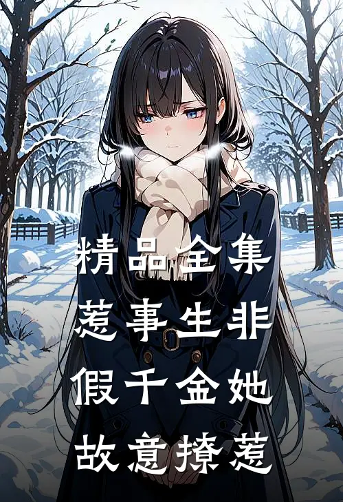 精品全集惹事生非：假千金她故意撩惹