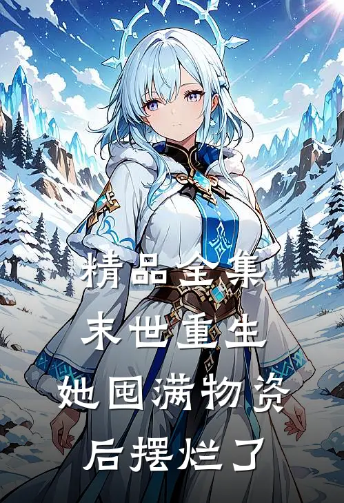 精品全集末世重生，她囤满物资后摆烂了
