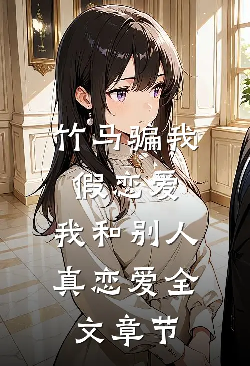 竹马骗我假恋爱，我和别人真恋爱全文章节