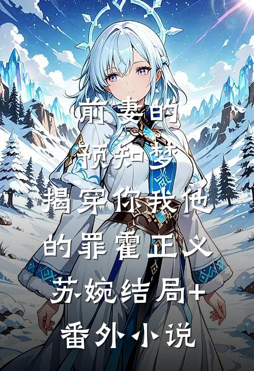 前妻的预知梦，揭穿你我他的罪霍正义苏婉结局+番外小说