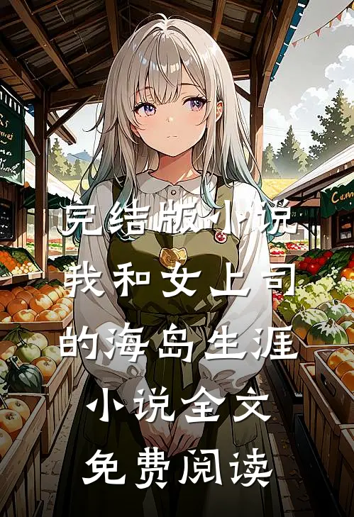 完结版小说我和女上司的海岛生涯小说全文免费阅读