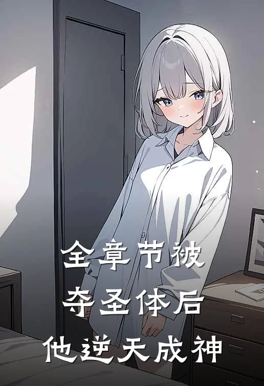 全章节被夺圣体后,他逆天成神了