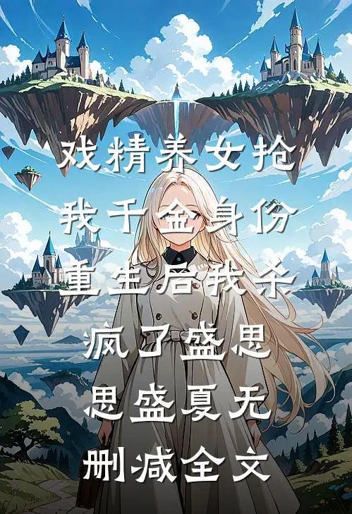 戏精养女抢我千金身份，重生后我杀疯了盛思思盛夏无删减全文