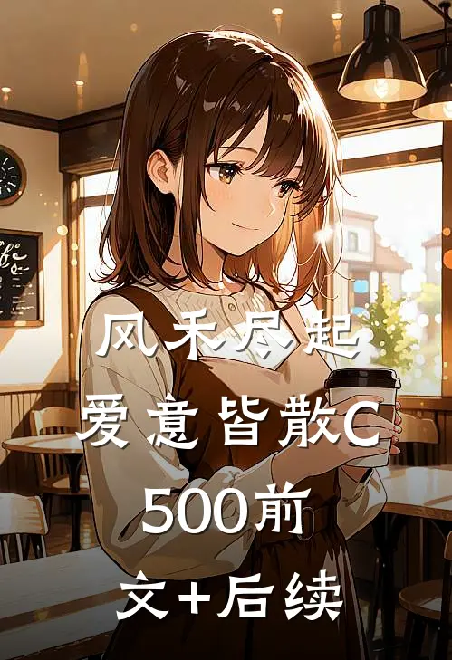 风禾尽起，爱意皆散C500前文+后续