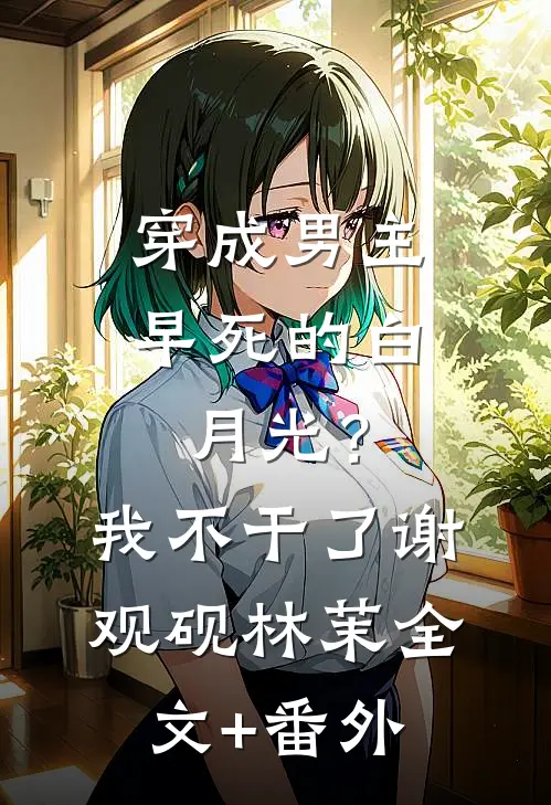 穿成男主早死的白月光？我不干了谢观砚林茉全文+番外