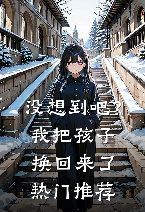 没想到吧？我把孩子换回来了热门推荐