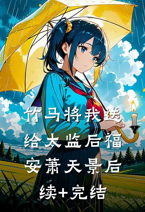 竹马将我送给太监后福安萧天景后续+完结