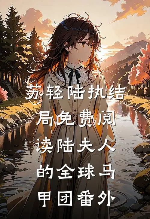 苏轻陆执结局免费阅读陆夫人的全球马甲团番外