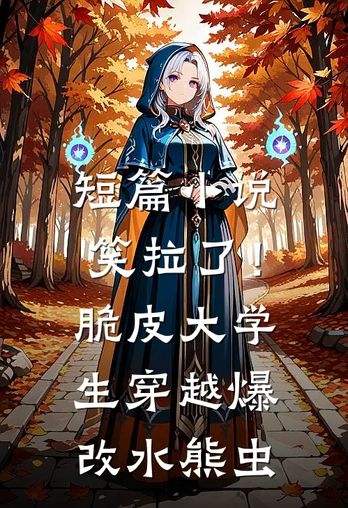 短篇小说笑拉了！脆皮大学生穿越爆改水熊虫
