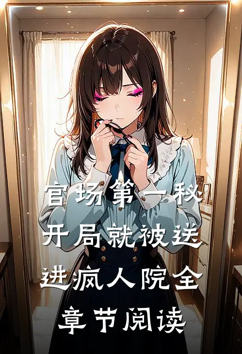 官场第一秘：开局就被送进疯人院全章节阅读