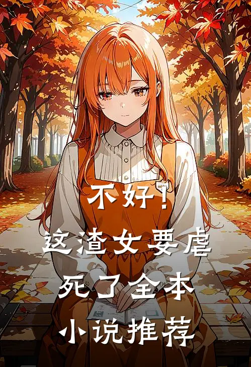 不好！这渣女要虐死了全本小说推荐