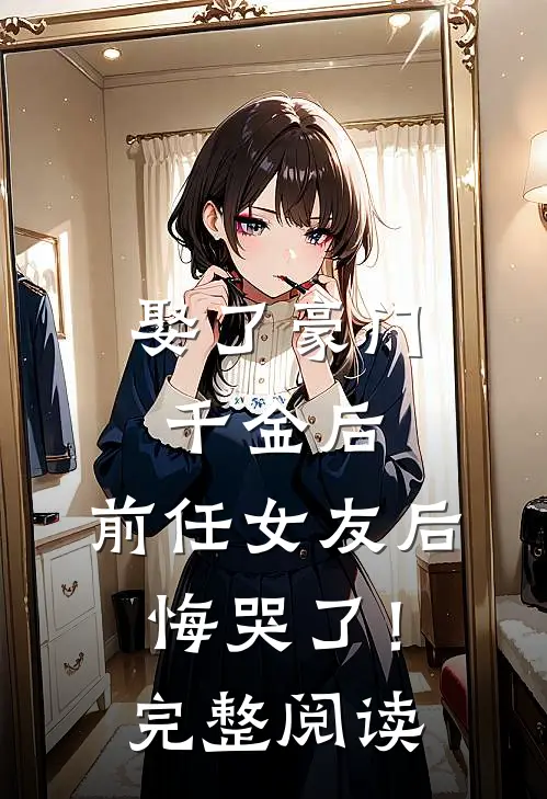 娶了豪门千金后,前任女友后悔哭了!完整阅读