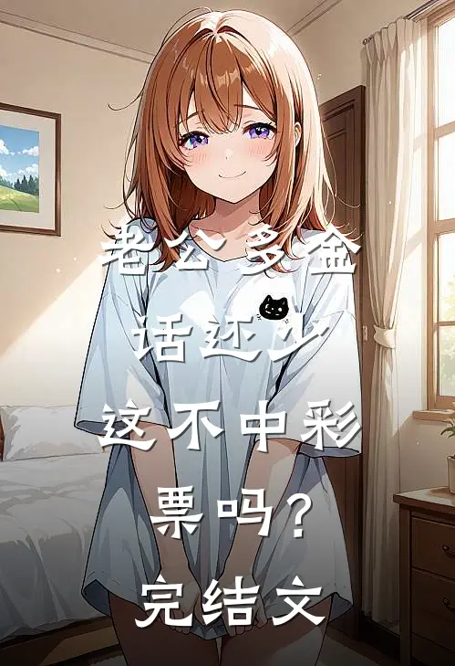 老公多金话还少，这不中彩票吗？完结文