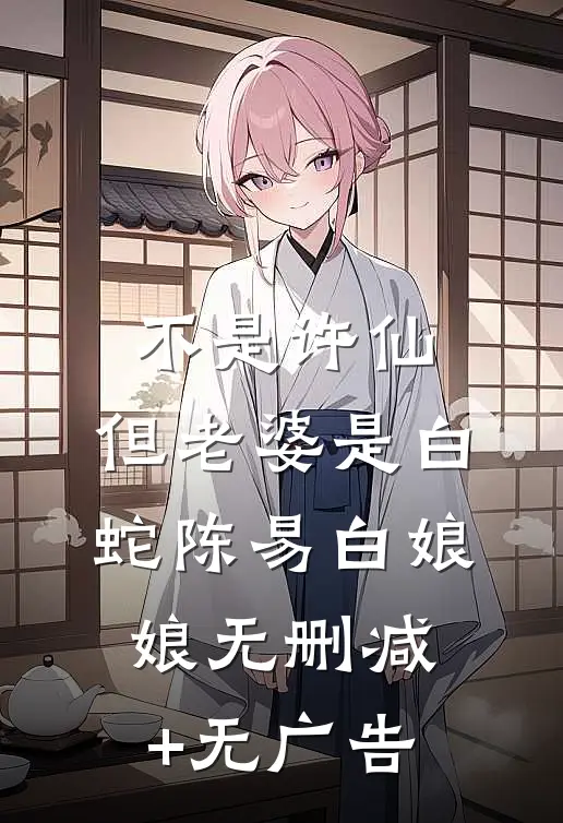 不是许仙，但老婆是白蛇陈易白娘娘无删减+无广告