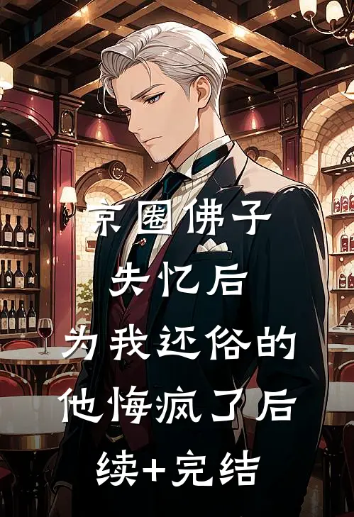 京圈佛子失忆后，为我还俗的他悔疯了后续+完结