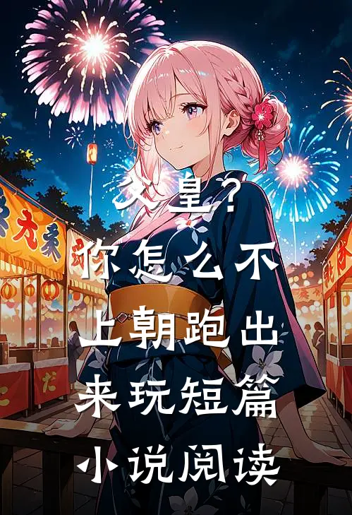 父皇？你怎么不上朝跑出来玩短篇小说阅读