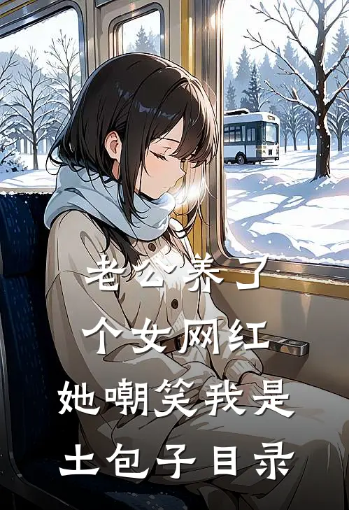 老公养了个女网红，她嘲笑我是土包子目录