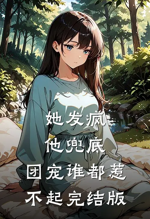 她发疯，他兜底，团宠谁都惹不起完结版