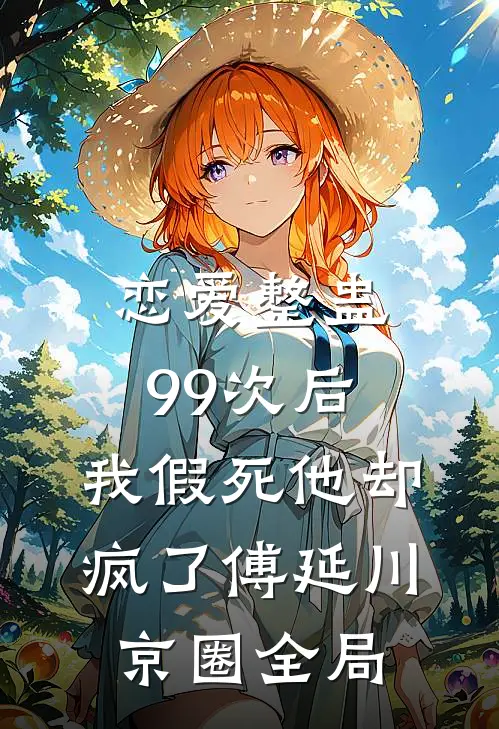 恋爱整蛊99次后，我假死他却疯了傅延川京圈全局