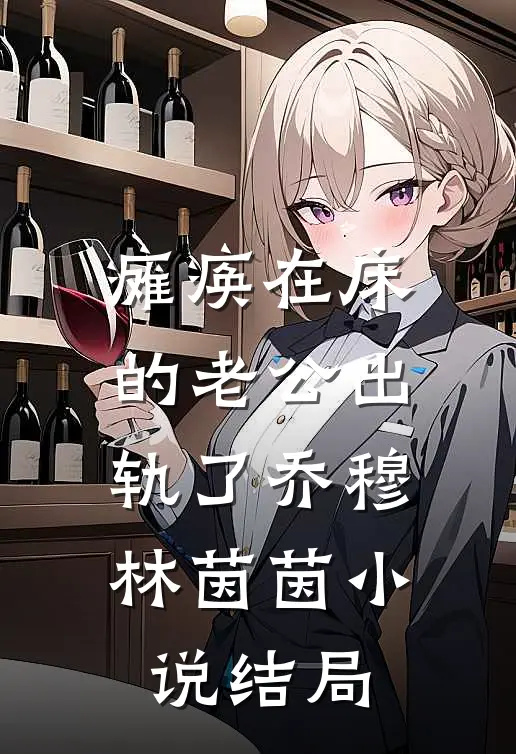 瘫痪在床的老公出轨了乔穆林茵茵小说结局